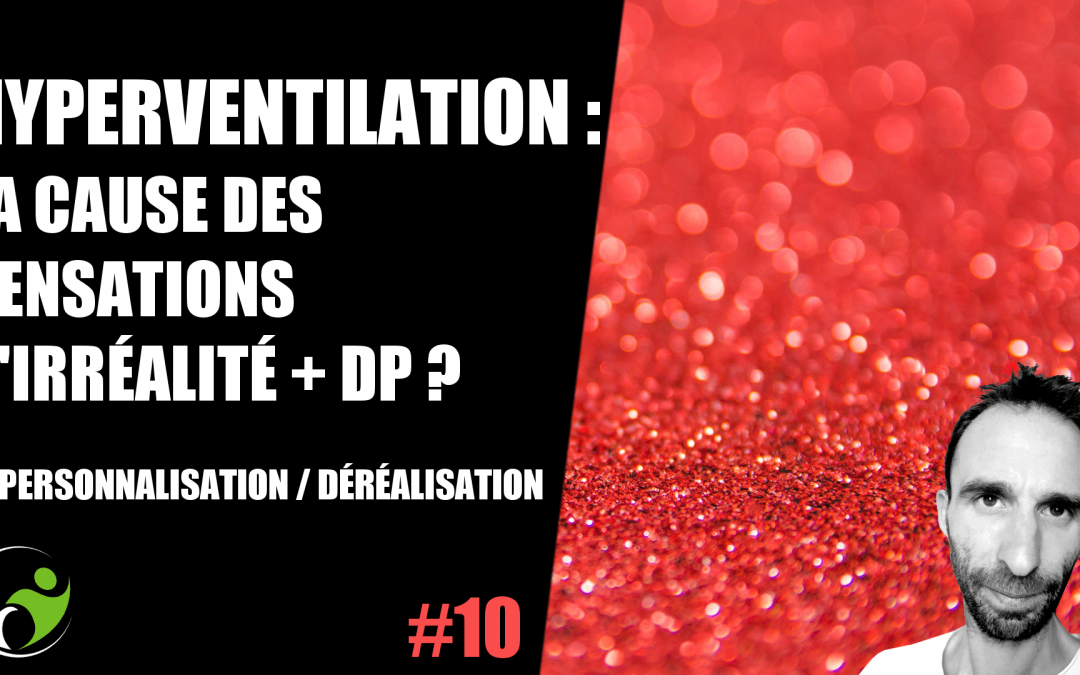 Hyperventilation et sensations d’irréalité – Dépersonnalisation / Déréalisation