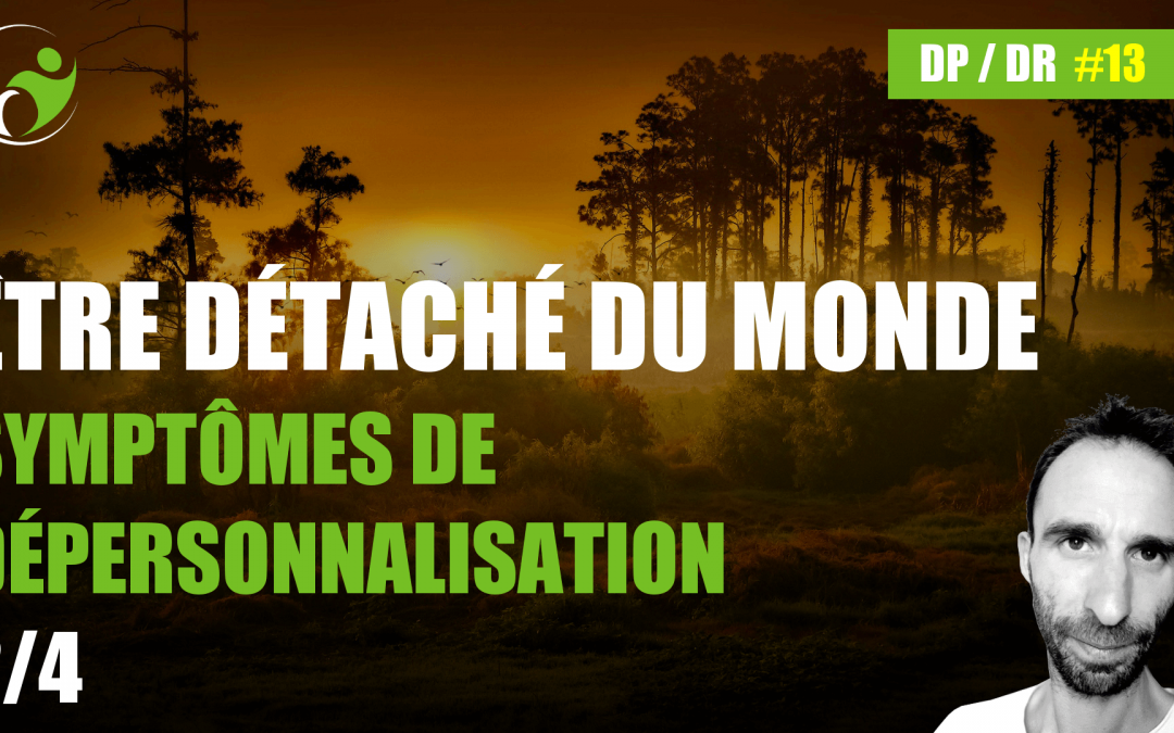 Etre détaché du Monde (Déréalisation) – Symptômes de Dépersonnalisation (2/4)