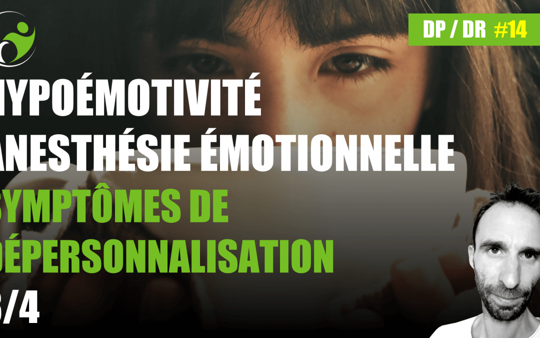 Hypoémotivité, Anesthésie émotionnelle – Symptômes de Dépersonnalisation (3/4)