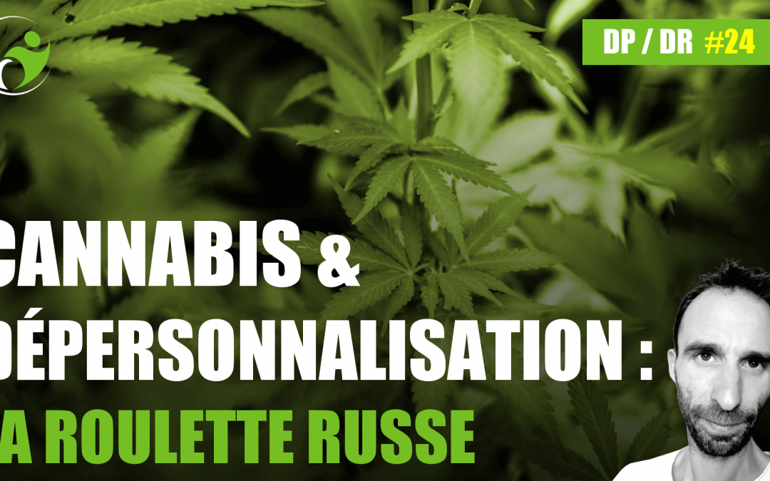 Cannabis et Dépersonnalisation / Déréalisation: la Roulette Russe